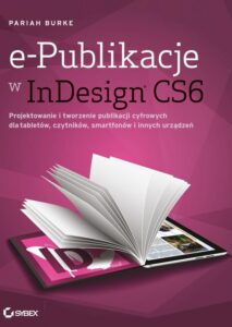 Okładka: e-Publikacje w InDesign CS6. Projektowanie i tworzenie publikacji cyfrowych dla tabletów, czytników, smartfonów i innych urządzeń