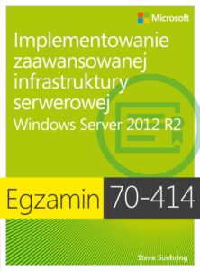 Okładka: Egzamin 70-414: Implementowanie zaawansowanej infrastruktury serwerowej Windows Server 2012 R2. Windows Server 2012 R2
