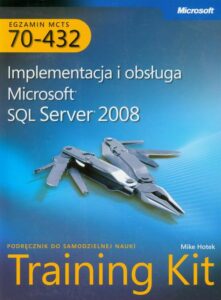 Okładka: MCTS Egzamin 70-432: Implementacja i obsługa Microsoft SQL Server 2008 Training Kit. Podręcznik do samodzielnej nauki