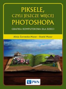 Okładka: Piksele, czyli jeszcze więcej Photoshopa. Grafika komputerowa dla dzieci