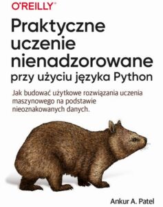 Okładka: Praktyczne uczenie nienadzorowane przy użyciu języka Python. Jak budować użytkowe rozwiązania uczenia maszynowego na podstawie nieoznakowanych danych