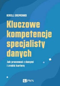 Okładka: Kluczowe kompetencje specjalisty danych. Jak pracować z danymi i zrobić karierę