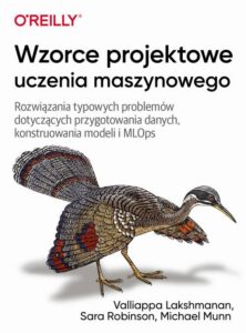 Okładka: Wzorce projektowe uczenia maszynowego. Rozwiązania typowych problemów dotyczących przygotowania danych, konstruowania modeli i MLOps