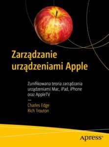 Okładka: Zarządzanie urządzeniami Apple. Zunifikowana teoria zarządzania urządzeniami Mac, iPad, iPhone oraz AppleTV