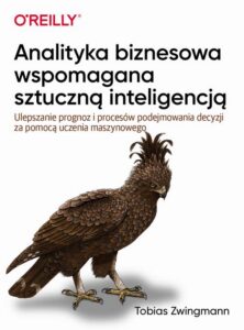 Okładka: Analityka biznesowa wspomagana sztuczną inteligencją. Ulepszanie prognoz i podejmowania decyzji za pomocą uczenia maszynowego