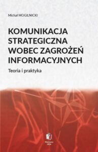 Okładka: KOMUNIKACJA STRATEGICZNA WOBEC ZAGROŻEŃ INFORMACYJNYCH Teoria i praktyka
