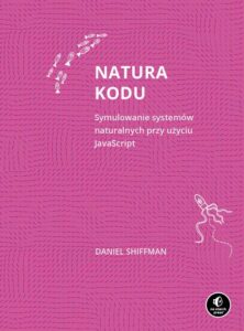 Okładka: Natura kodu. Symulowanie systemów naturalnych przy użyciu JavaScript