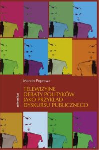 Okładka: Telewizyjne debaty polityków jako przykład dyskursu publicznego