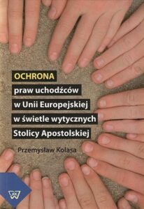 Okładka: Ochrona praw uchodźców w Unii Europejskiej w świetle wytycznych Stolicy Apostolskiej