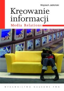 Okładka: Kreowanie informacji. Media relations