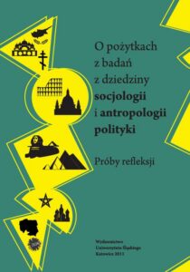 Okładka: O pożytkach z badań z dziedziny socjologii i antropologii polityki. Próby refleksji