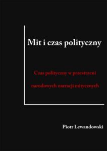 Okładka: Mit i czas polityczny. Czas polityczny w przestrzeni narodowych narracji mitycznych