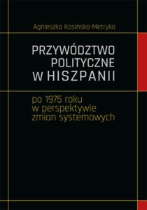 Okładka: Przywództwo polityczne w Hiszpanii po 1975 roku w perspektywie zmian systemowych