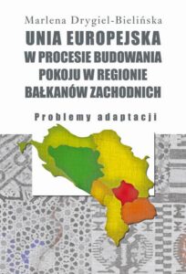 Okładka: Unia Europejska w procesie budowania pokoju w regionie Bałkanów Zachodnich. Problemy adaptacji