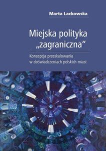 Okładka: Miejska polityka "zagraniczna". Koncepcja przeskalowania w doświadczeniach polskich miast