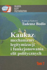 Okładka: Kaukaz mechanizmy legitymizacji i funkcjonowania elit politycznych. Tom 7