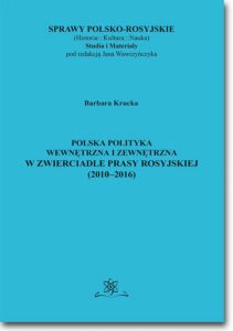 Okładka: Polska polityka wewnętrzna i zewnętrzna w zwierciadle prasy rosyjskiej (2010–2016)