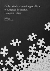 Okładka: Oblicza federalizmu i regionalizmu w Ameryce Północnej, Europie i Polsce