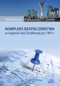 Okładka: Kompleks bezpieczeństwa w regionie Azji Środkowej po 1991 r.