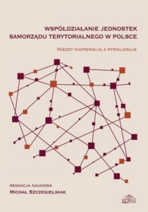 Okładka: Współdziałanie jednostek samorządu terytorialnego w Polsce. Między kooperacją a rywalizacją