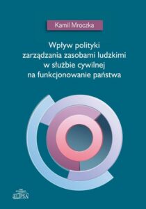 Okładka: Wpływ polityki zarządzania zasobami ludzkimi w służbie cywilnej na funkcjonowanie państwa