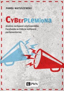 Okładka: Cyberplemiona. Analiza zachowań użytkowników Facebooka w trakcie kampanii parlamentarnej