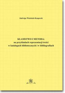 Okładka: Kłamstwo i metoda: na przykładach reprezentacji treści w katalogach bibliotecznych i bibliografiach