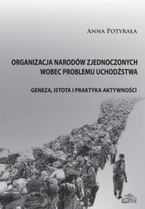 Okładka: Organizacja Narodów Zjednoczonych wobec problemu uchodźstwa. Geneza, istota i praktyka aktywności