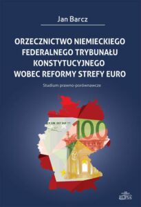 Okładka: Orzecznictwo niemieckiego Federalnego Trybunału Konstytucyjnego wobec reformy strefy euro. Studium prawno-porównawcze