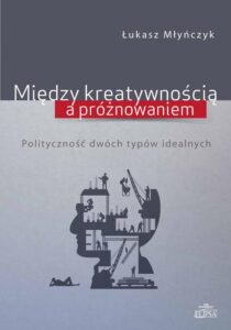 Okładka: Między kreatywnością a próżnowaniem. Polityczność dwóch typów idealnych