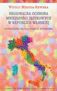 Okładka: Regionalna ochrona mniejszości językowej w Republice Włoskiej. Rozważania na tle pojęcia autonomii