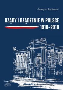 Okładka: Rządy i rządzenie w Polsce 1918-2018. Ciągłość i zmiany