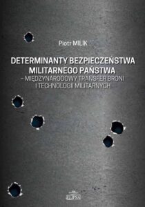 Okładka: Determinanty bezpieczeństwa militarnego państwa - międzynarodowy transfer broni i technologii militarnych
