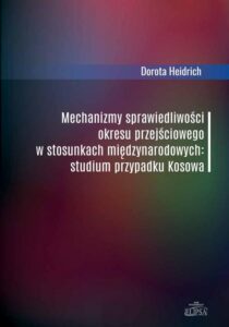 Okładka: Mechanizmy sprawiedliwości okresu przejściowego w stosunkach międzynarodowych. Studium przypadku Kosowa