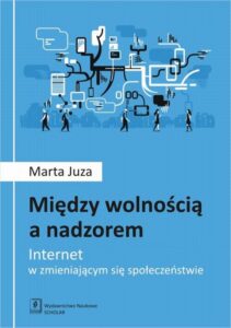 Okładka: Między wolnością a nadzorem. Internet w zmieniającym się społeczeństwie
