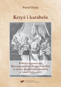 Okładka: Krzyż i karabela. Polityka zagraniczna Rzeczypospolitej Obojga Narodów w ocenie dyplomacji papieskiej w latach 1623–1635