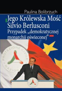 Okładka: Jego Królewska Mość Silvio Berlusconi. Przypadek "demokratycznej monarchii oświeconej"