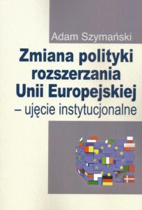 Okładka: Zmiana polityki rozszerzania Unii Europejskiej. Ujęcie instytucjonalne