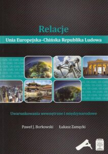 Okładka: Relacje Unia Europejska-Chińska Republika Ludowa. Uwarunkowania wewnętrzne i międzynarodowe