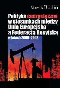 Okładka: Polityka energetyczna w stosunkach między Unią Europejską a Federacją Rosyjską w latach 2000-2008