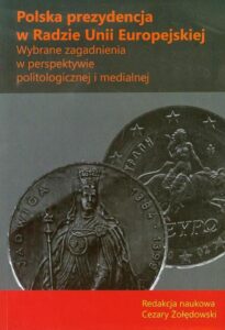 Okładka: Polska prezydencja w Radzie Unii Europejskiej. Wybrane zagadnienia w perspektywie politologicznej i medialnej.