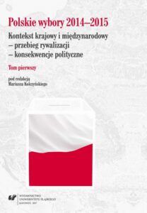 Okładka: Polskie wybory 2014–2015. Kontekst krajowy i międzynarodowy – przebieg rywalizacji – konsekwencje polityczne. T. 1