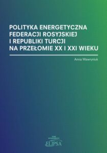 Okładka: Polityka energetyczna Federacji Rosyjskiej i Republiki Turcji na przełomie XX i XXI wieku