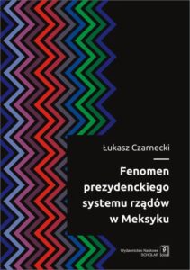 Okładka: Fenomen prezydenckiego systemu rządów w Meksyku