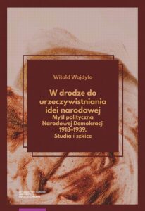Okładka: W drodze do urzeczywistniania idei narodowej Myśl polityczna Narodowej Demokracji 1918–1939. Studia i szkice