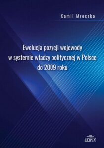 Okładka: Ewolucja pozycji wojewody w systemie władzy politycznej w Polsce do 2009 roku