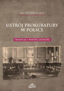Okładka: Ustrój prokuratury w Polsce. Tradycja i współczesność