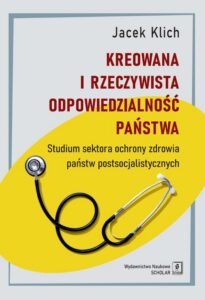 Okładka: Kreowana i rzeczywista odpowiedzialność państwa. Studium sektora ochrony zdrowia państw postsocjalistycznych