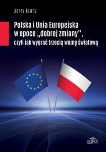 Okładka: Polska i Unia Europejska w epoce "dobrej zmiany". czyli jak wygrać trzecią woojnę śwaitową