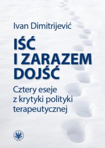 Okładka: Iść i zarazem dojść. Cztery eseje z krytyki polityki terapeutycznej